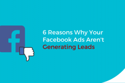 6 Reasons Why your Facebook Ads aren't Generating Leads