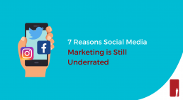 7 Reasons Social Media Marketing Is Still Underrated